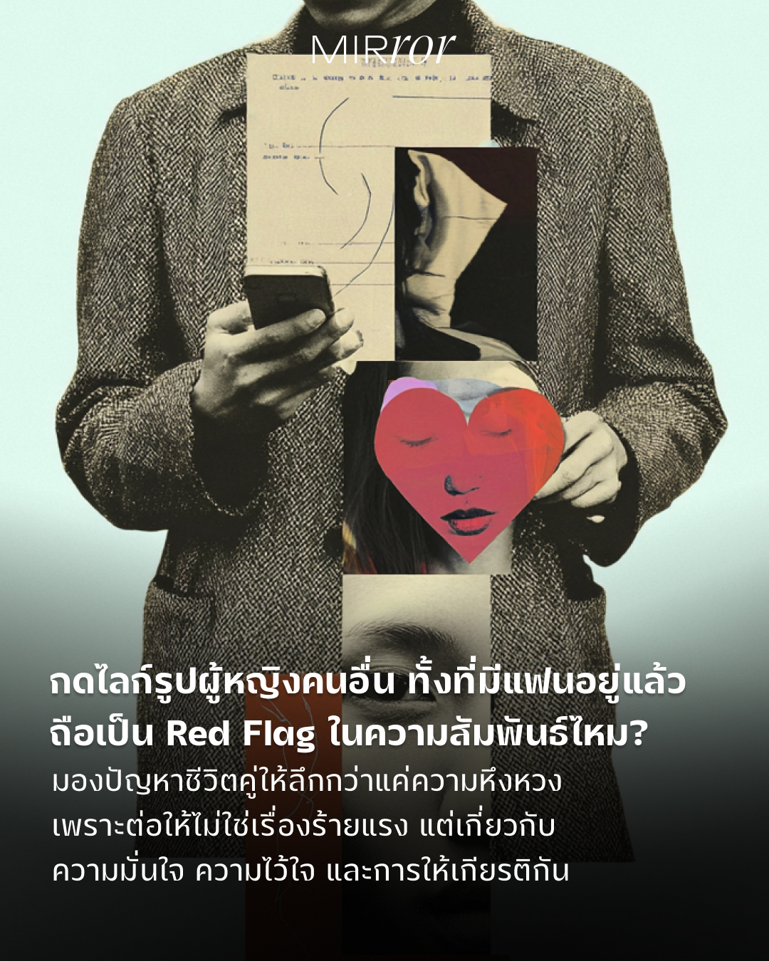 การกดไลก์รูปผู้หญิงคนอื่น ทั้งที่มีแฟนอยู่แล้ว นับเป็นปัญหาความสัมพันธ์ที่ถูกนำมาถกเถียงบ่อยครั้งในสื่อสังคมออนไลน์ ซึ่งมีความคิดเห็นเกิดขึ้นหลากหลายมุมมอง เช่น บางคนมองว่าเป็นการกระทำที่ไม่ควรทำ เพราะเหมือนไม่ให้เกียรติแฟน หรือบางคนรู้สึกตั้งคำถามกับตัวเองว่าดีพอไหม สวยพอไหม? ขณะที่บางส่วนมองว่า ผู้หญิงคิดมากและก้าวก่ายเกินไป จนบางครั้งนำไปสู่การรบกวนและว่าร้ายคนอื่น ซึ่งส่งผลเสียต่อความสัมพันธ์ และชีวิตส่วนตัวของทั้งสองฝ่าย

หากพิจารณารูปแบบการกดไลก์รูปผู้หญิงคนอื่นที่ไม่ใช่แฟน อาจสามารถแบ่งออกเป็น 4 กรณีหลัก ได้แก่ การกดไลก์รูปของ ‘ผู้หญิงที่รู้จักกันอยู่แล้ว’ เช่น เพื่อนสมัยเรียน หรือเพื่อนร่วมงาน ถัดไปคือ ‘ผู้หญิงที่มีชื่อเสียง’ เช่น นักแสดง ไอดอล ศิลปิน หรืออินฟลูเอนเซอร์ ลำดับต่อมาคือ ‘ผู้หญิงที่ไม่รู้จัก แต่โดดเด่นเรื่องหน้าตา รูปร่าง หรือการแต่งกาย’ เช่น ผู้หญิงทั่วไปที่หน้าตาดี แต่งตัวเซ็กซี่ หรือใส่ชุดว่ายน้ำ สุดท้ายคือ ‘ผู้หญิงที่เป็นคนคุยหรือแฟนเก่า’ หรือเคยมีความสัมพันธ์ร่วมกันมา

ครั้งนี้เราจึงชวนผู้หญิง 3 คนที่คบหากับแฟนเป็นระยะเวลานานมาพูดคุยถึงประเด็นดังกล่าวว่า การกดไลก์รูปผู้หญิงคนอื่น ทั้งที่มีแฟนอยู่แล้ว ถือเป็น Red Flag ในความสัมพันธ์ที่ควรหนีให้ห่างไหม แล้วทำไมผู้หญิงหลายคนจึงไม่พอใจที่แฟนทำแบบนี้ เหตุผลที่แท้จริงคืออะไรกันแน่ รวมถึงพวกเธอแก้ไขปัญหานี้อย่างไร โดยที่ยังรักษาทั้งชีวิตคู่และสภาพจิตใจของตัวเองไปพร้อมกัน

หมายเหตุ: บทสัมภาษณ์นี้เป็นเพียงการสำรวจความคิดเห็นของกลุ่มตัวอย่างบางส่วนเท่านั้น เพราะที่จริงแล้ว เรื่องความสัมพันธ์มีความสลับซับซ้อนมากกว่านี้ ซึ่งแต่ละคนอาจเผชิญกับปัญหาที่แตกต่างกัน อีกทั้งยังอาจมีปัญหาอื่นๆ สะสมร่วมอยู่ด้วย

สุดท้าย การกดไลก์รูปผู้หญิงคนอื่น ทั้งที่มีแฟนอยู่แล้ว จะเป็น Red Flag ในความสัมพันธ์หรือไม่นั้น ขึ้นอยู่กับหลายปัจจัย ไม่ว่าจะเป็นบริบทของสถานการณ์ ลักษณะรูปแบบการกดไลก์ พฤติกรรมอื่นๆ ของอีกฝ่าย รวมถึงพื้นฐานความสัมพันธ์ระหว่างคนสองคนด้วยเช่นกัน

หากเรื่องนี้กลายเป็นปัญหาที่กระทบต่อความสัมพันธ์ ทำให้ทั้งสองผิดใจกัน หรือส่งผลให้คนรักเป็นทุกข์ และตกอยู่ในความกังวล สิ่งที่ควรทำคือการพูดคุยและเปิดใจรับฟังความคิดเห็นโดยปราศจากอคติส่วนตัว เพื่อแก้ไขปัญหานี้ร่วมกันโดยไม่ทำร้ายจิตใจของอีกฝ่าย พร้อมกับรักษาขอบเขตพื้นที่อิสระของตนเองและสังคมรอบข้าง

อ่านแง่มุมทั้งหมดได้ที่ลิ้งก์หน้า bio

#RedFlag #ปัญหาความสัมพันธ์ #Relationship #Self #MIRRORThailand
.
.
.
https://mirrorthailand.com/self/relationship/102432